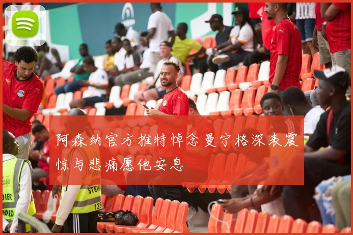 阿森纳官方推特悼念曼宁格深表震惊与悲痛愿他安息