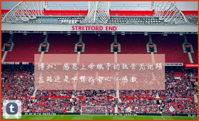 博加：感恩上帝赋予的机会无论踢左路还是中锋我都心怀感激