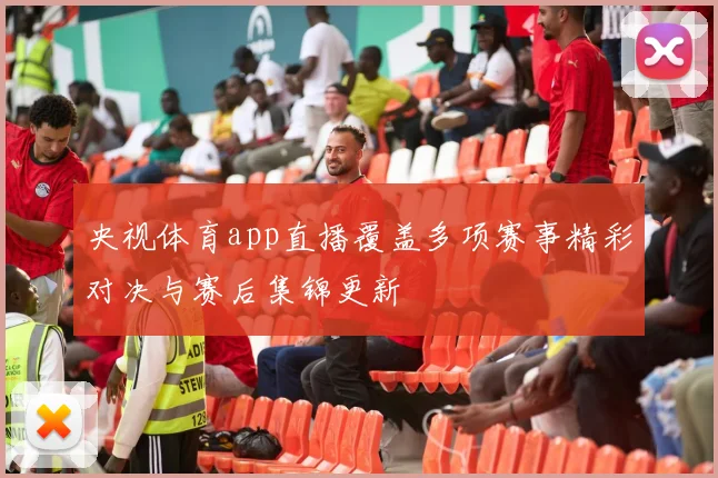 央视体育app直播覆盖多项赛事精彩对决与赛后集锦更新