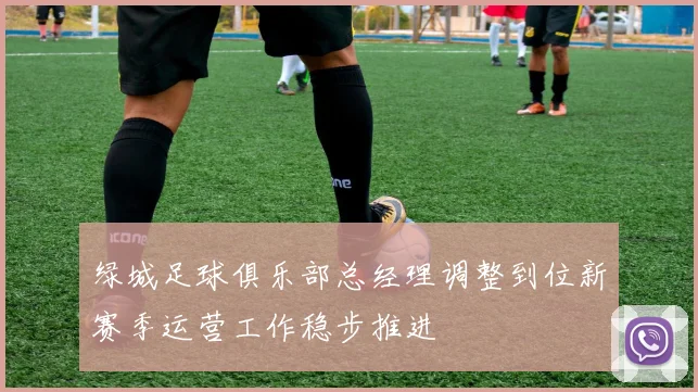 绿城足球俱乐部总经理调整到位新赛季运营工作稳步推进
